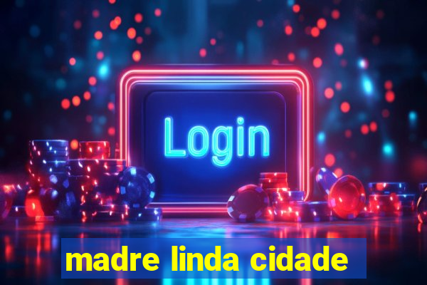 madre linda cidade